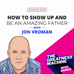 How to Show Up and Be An Amazing Father